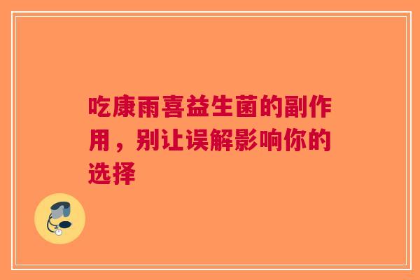 吃康雨喜益生菌的副作用，别让误解影响你的选择