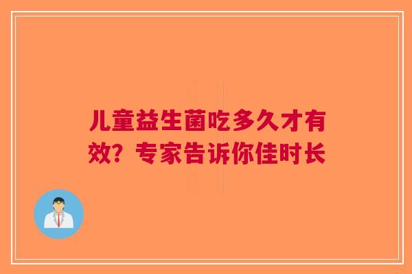 儿童益生菌吃多久才有效？专家告诉你佳时长