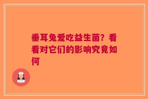 垂耳兔爱吃益生菌？看看对它们的影响究竟如何