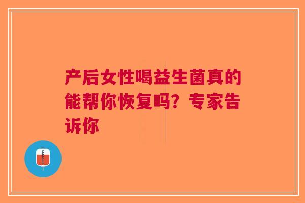 产后女性喝益生菌真的能帮你恢复吗？专家告诉你