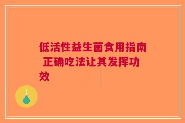 低活性益生菌食用指南 正确吃法让其发挥功效