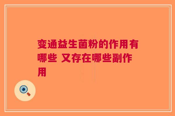 变通益生菌粉的作用有哪些 又存在哪些副作用