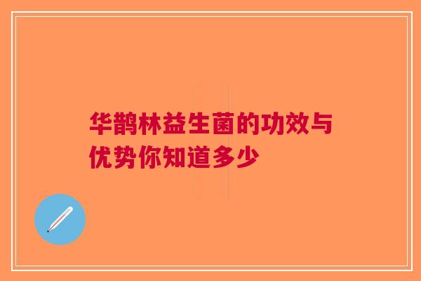 华鹊林益生菌的功效与优势你知道多少