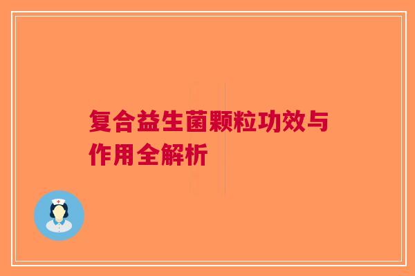 复合益生菌颗粒功效与作用全解析