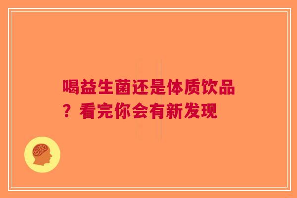 喝益生菌还是体质饮品？看完你会有新发现