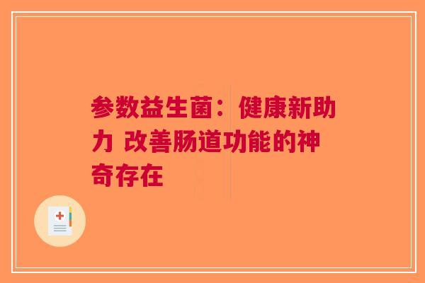 参数益生菌：健康新助力 改善肠道功能的神奇存在