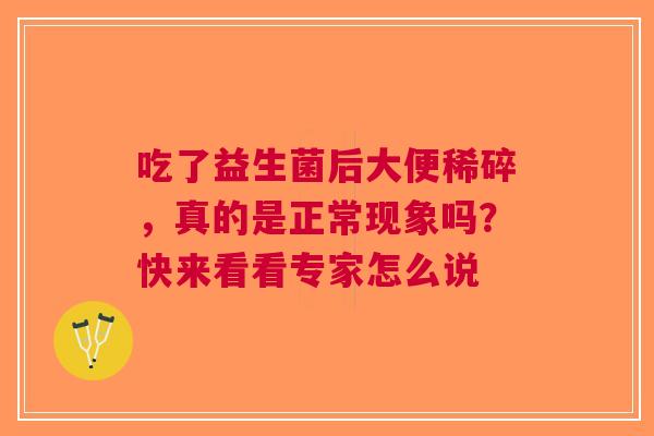 吃了益生菌后大便稀碎，真的是正常现象吗？快来看看专家怎么说