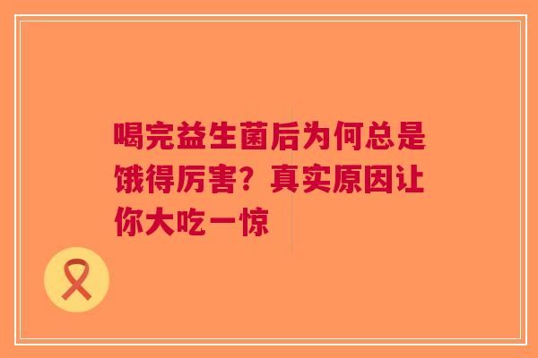 喝完益生菌后为何总是饿得厉害？真实原因让你大吃一惊