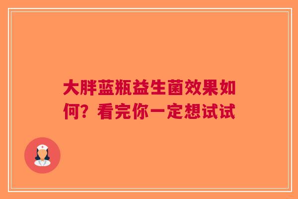 大胖蓝瓶益生菌效果如何？看完你一定想试试