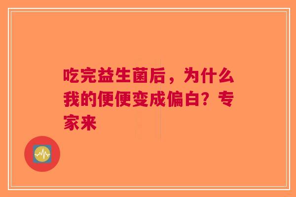 吃完益生菌后，为什么我的便便变成偏白？专家来