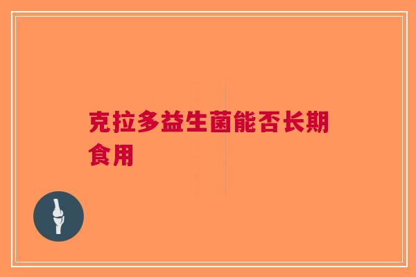 克拉多益生菌能否长期食用