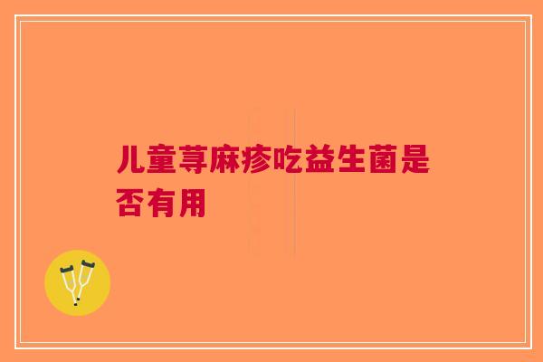 儿童荨麻疹吃益生菌是否有用