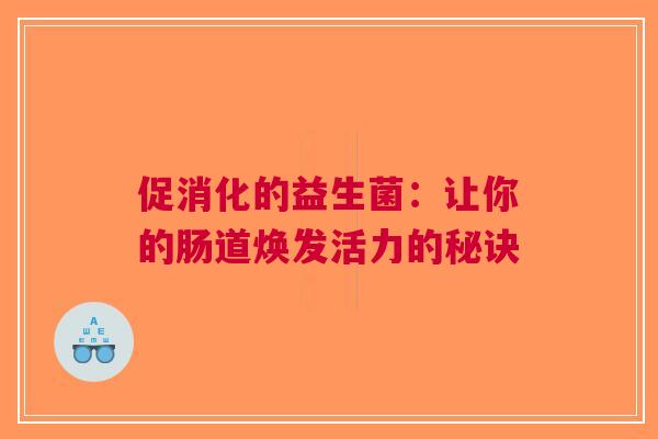 促消化的益生菌：让你的肠道焕发活力的秘诀