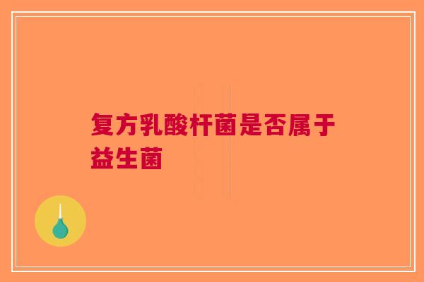 复方乳酸杆菌是否属于益生菌