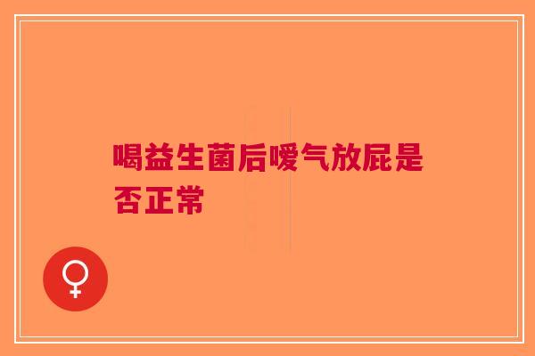 喝益生菌后嗳气放屁是否正常