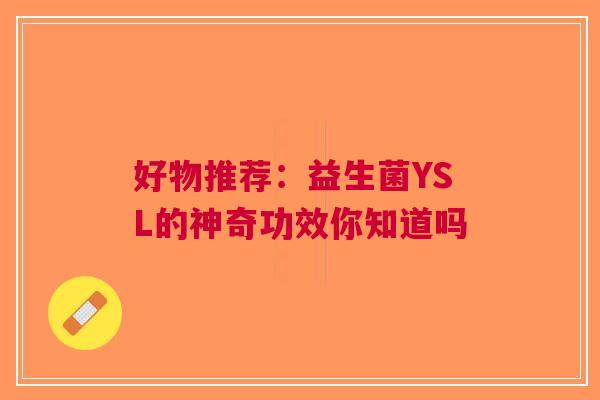 好物推荐：益生菌YSL的神奇功效你知道吗