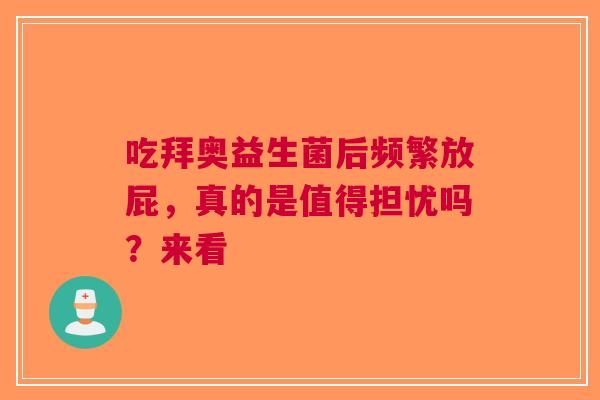 吃拜奥益生菌后频繁放屁，真的是值得担忧吗？来看