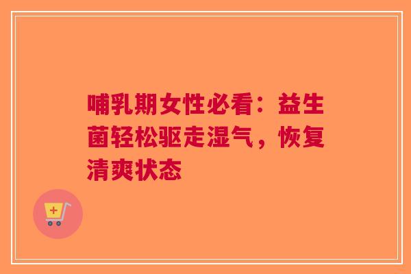 哺乳期女性必看：益生菌轻松驱走湿气，恢复清爽状态