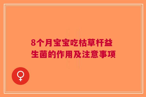 8个月宝宝吃枯草杆益生菌的作用及注意事项