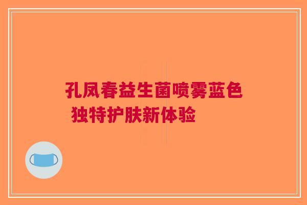 孔凤春益生菌喷雾蓝色 独特护肤新体验