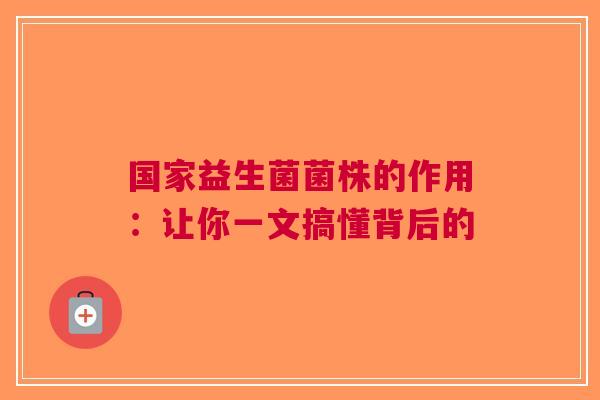 国家益生菌菌株的作用：让你一文搞懂背后的