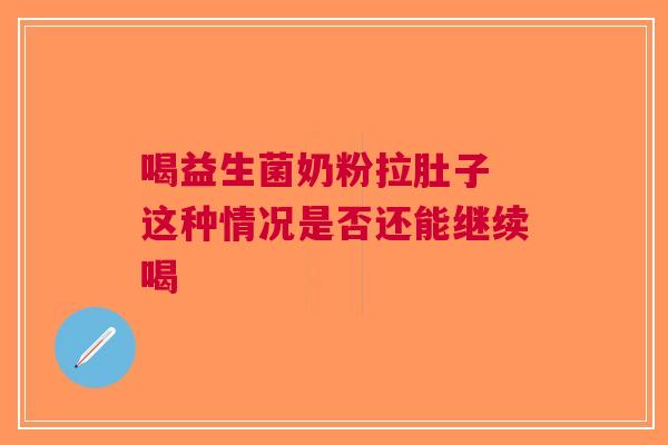 喝益生菌奶粉拉肚子 这种情况是否还能继续喝