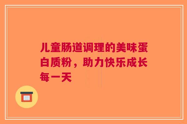 儿童肠道调理的美味蛋白质粉，助力快乐成长每一天