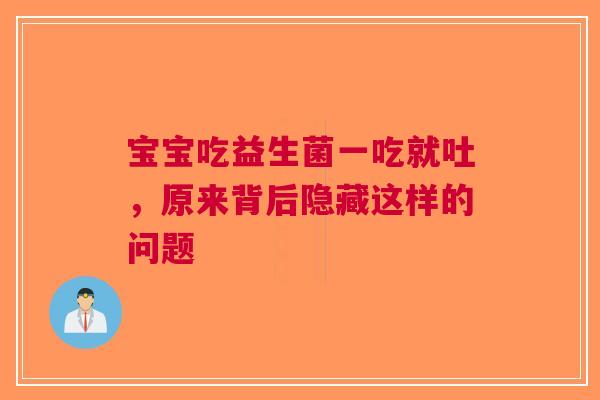 宝宝吃益生菌一吃就吐，原来背后隐藏这样的问题
