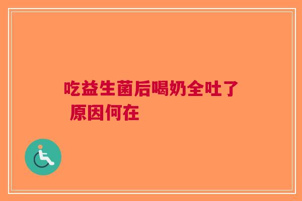 吃益生菌后喝奶全吐了 原因何在