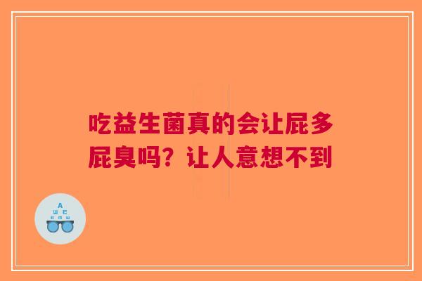 吃益生菌真的会让屁多屁臭吗？让人意想不到