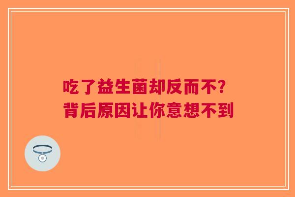 吃了益生菌却反而不？背后原因让你意想不到