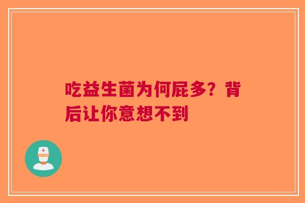吃益生菌为何屁多？背后让你意想不到