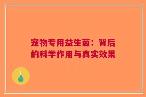 宠物专用益生菌：背后的科学作用与真实效果
