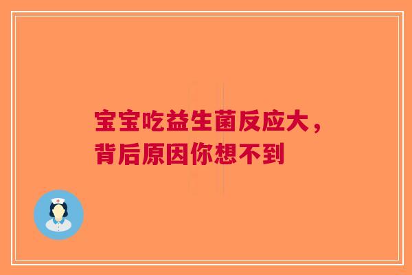 宝宝吃益生菌反应大，背后原因你想不到