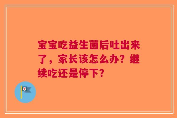 宝宝吃益生菌后吐出来了，家长该怎么办？继续吃还是停下？