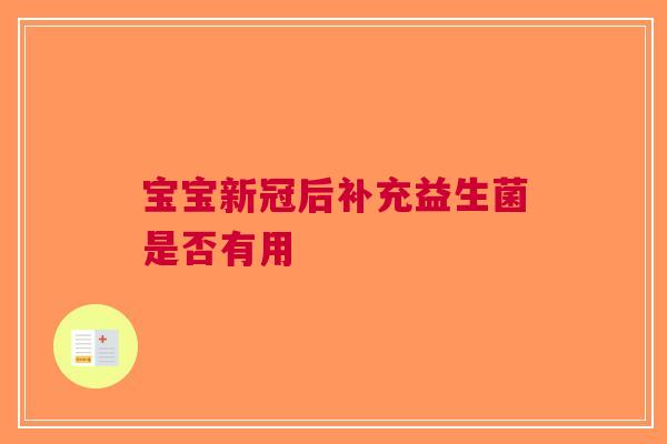 宝宝新冠后补充益生菌是否有用