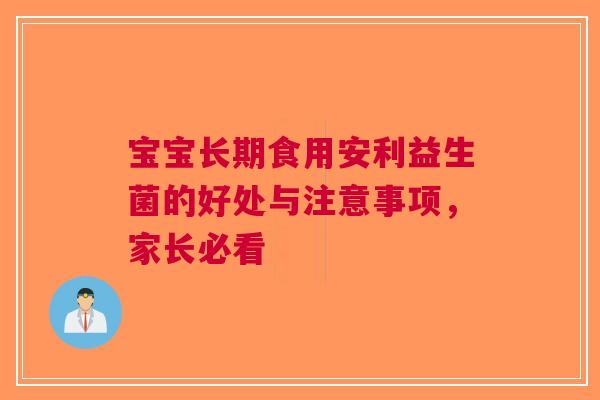 宝宝长期食用安利益生菌的好处与注意事项，家长必看
