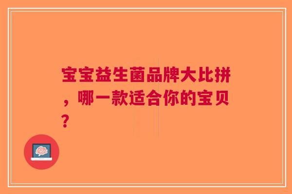 宝宝益生菌品牌大比拼，哪一款适合你的宝贝？