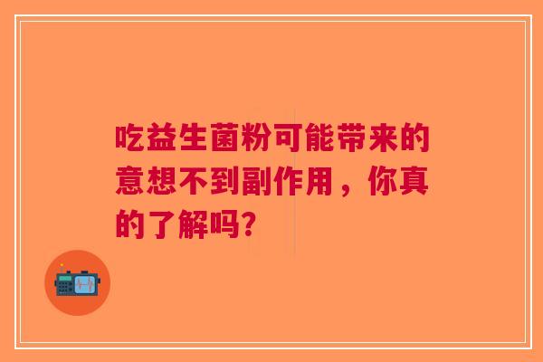 吃益生菌粉可能带来的意想不到副作用，你真的了解吗？