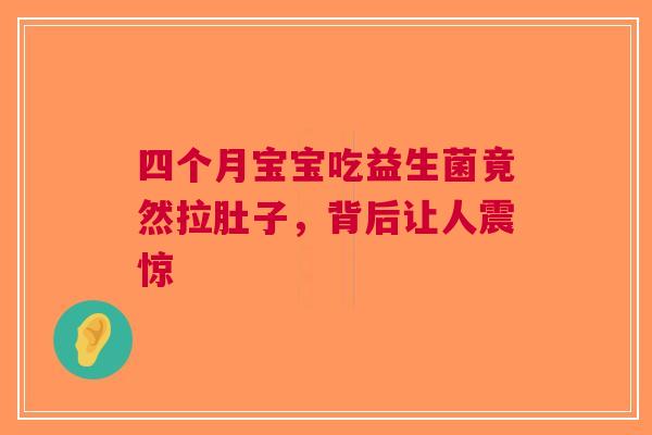 四个月宝宝吃益生菌竟然拉肚子，背后让人震惊