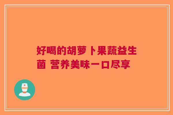 好喝的胡萝卜果蔬益生菌 营养美味一口尽享