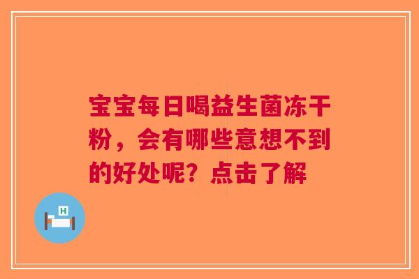 宝宝每日喝益生菌冻干粉，会有哪些意想不到的好处呢？点击了解