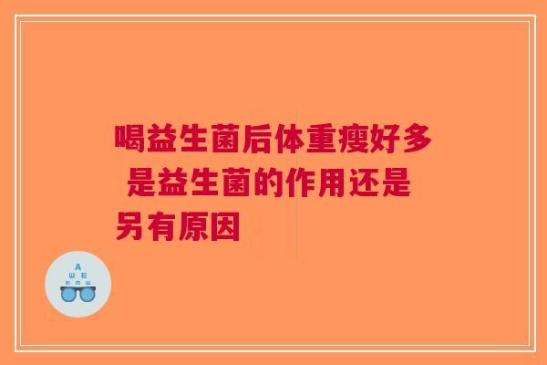 喝益生菌后体重瘦好多 是益生菌的作用还是另有原因