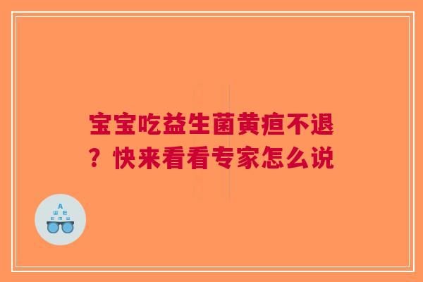 宝宝吃益生菌黄疸不退？快来看看专家怎么说