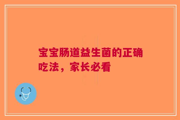 宝宝肠道益生菌的正确吃法，家长必看