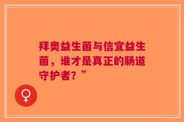 拜奥益生菌与信宜益生菌，谁才是真正的肠道守护者？”