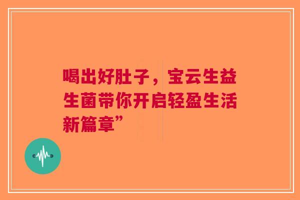 喝出好肚子，宝云生益生菌带你开启轻盈生活新篇章”