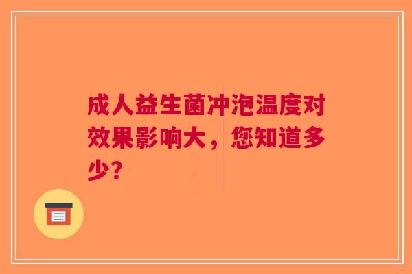 成人益生菌冲泡温度对效果影响大，您知道多少？