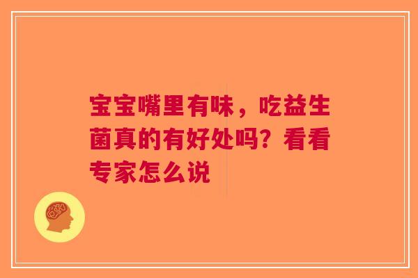 宝宝嘴里有味，吃益生菌真的有好处吗？看看专家怎么说