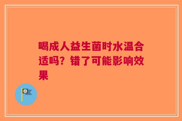 喝成人益生菌时水温合适吗？错了可能影响效果